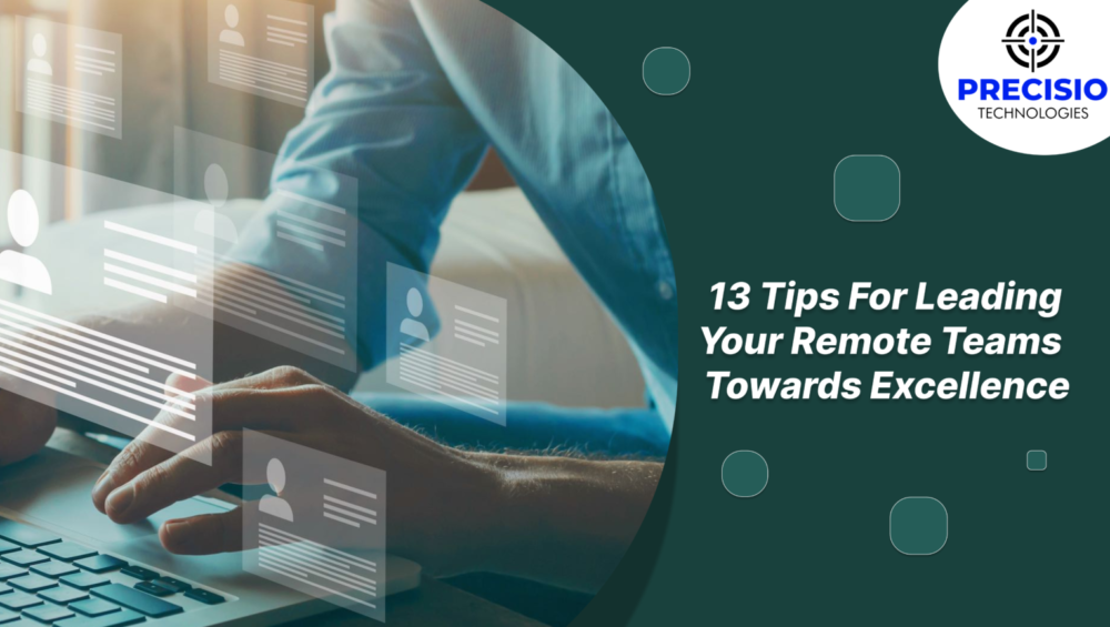 13 Tips For Leading Your Remote Teams Towards Excellence